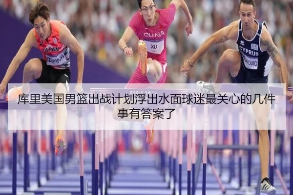 库里美国男篮出战计划浮出水面球迷最关心的几件事有答案了
